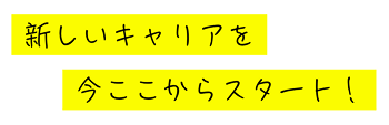 新しいキャリアを今ここからスタート！